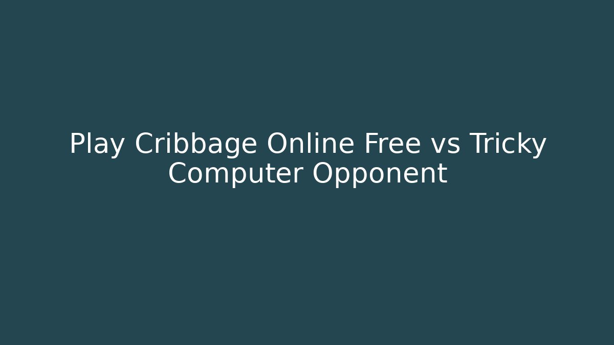 Play Cribbage Online Free vs Tricky Computer Opponent