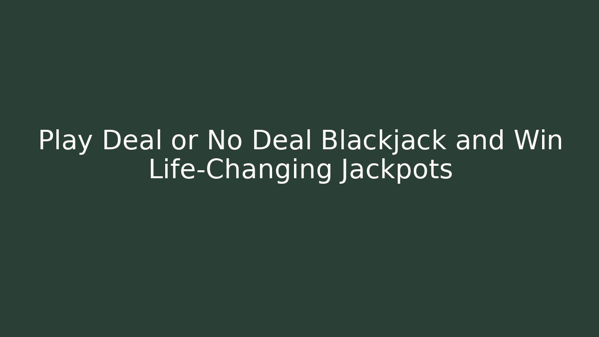 Play Deal or No Deal Blackjack and Win Life-Changing Jackpots