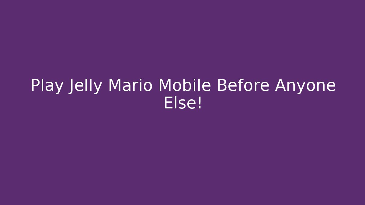 Play Jelly Mario Mobile Before Anyone Else!