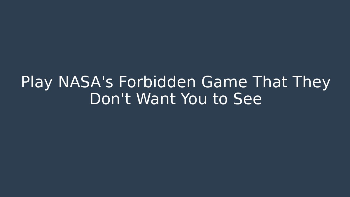 Play NASA's Forbidden Game That They Don’t Want You to See