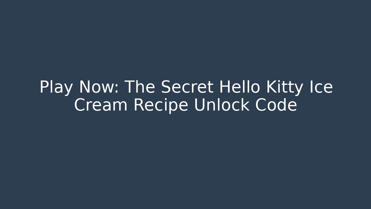 Play Now: The Secret Hello Kitty Ice Cream Recipe Unlock Code - The Family Holidays