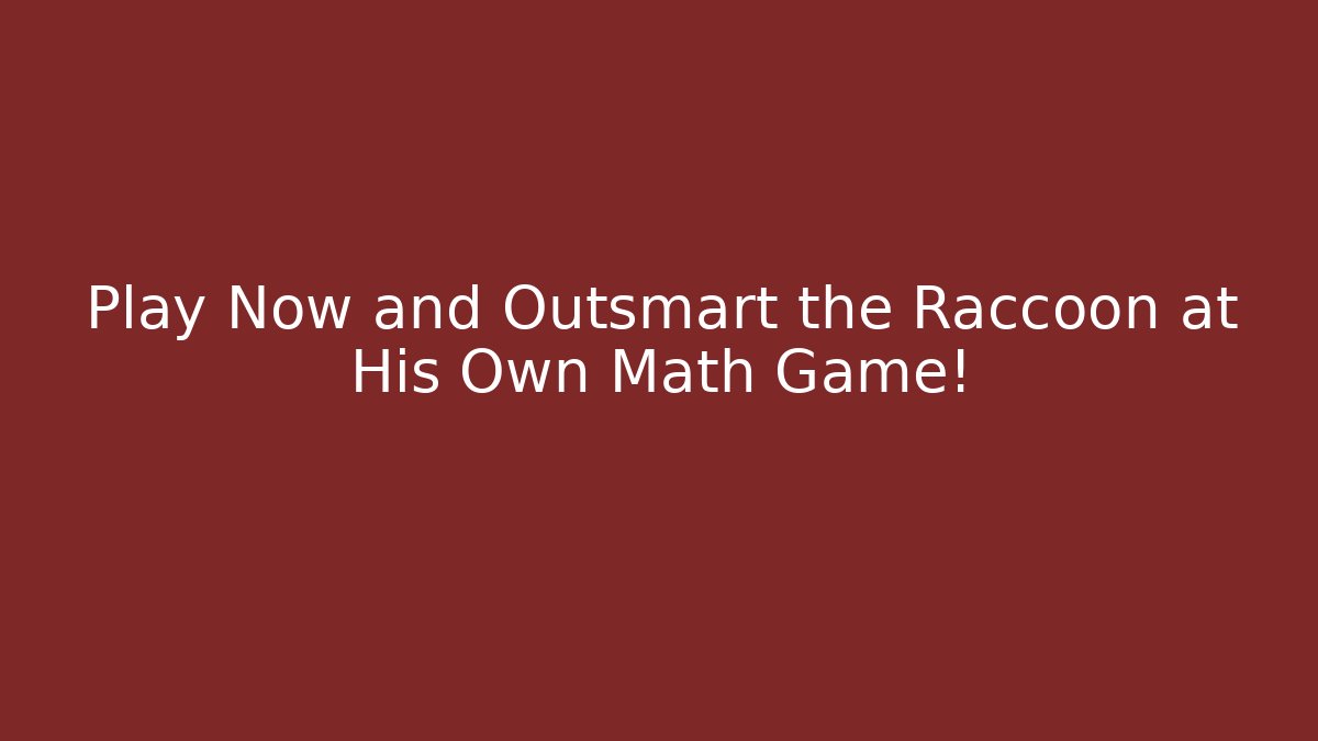 Play Now and Outsmart the Raccoon at His Own Math Game!
