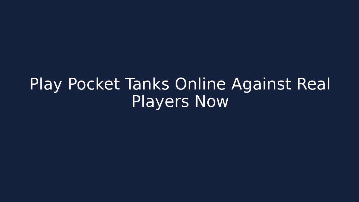 Play Pocket Tanks Online Against Real Players Now