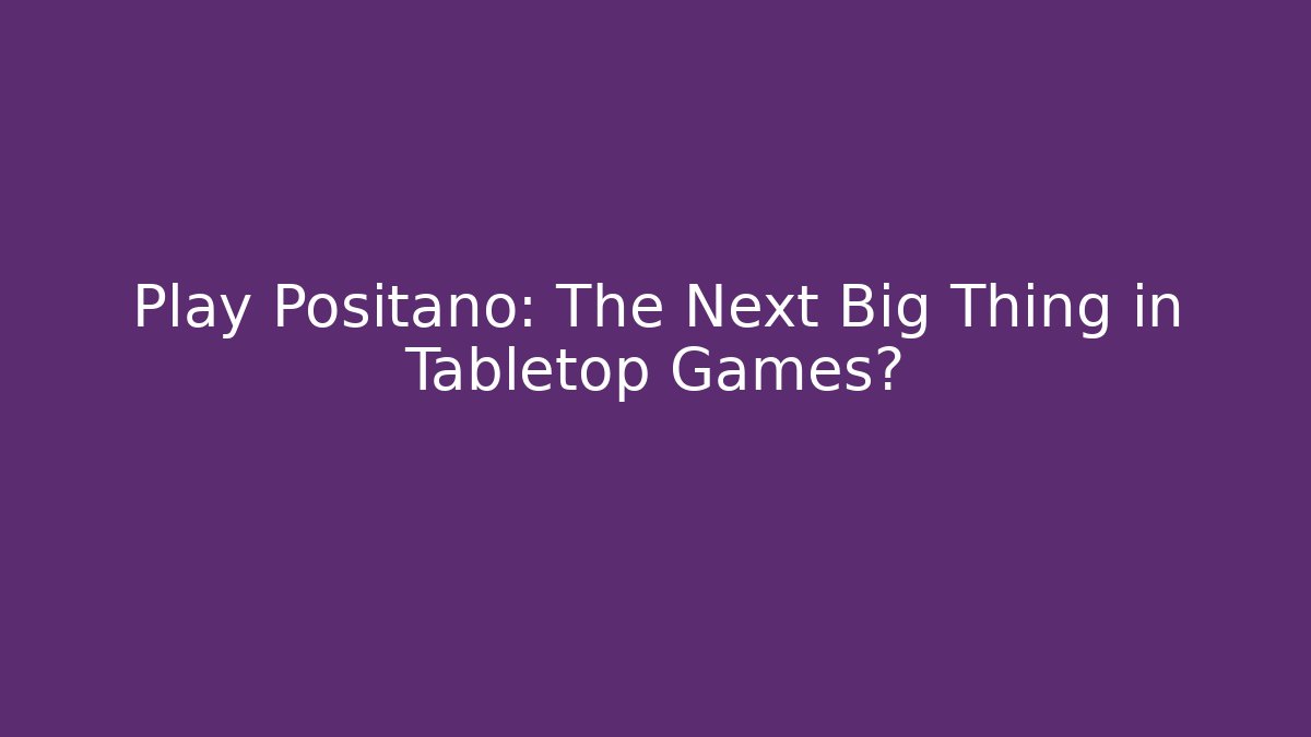 Play Positano: The Next Big Thing in Tabletop Games?