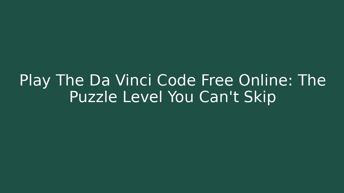 Play The Da Vinci Code Free Online: The Puzzle Level You Can't Skip
