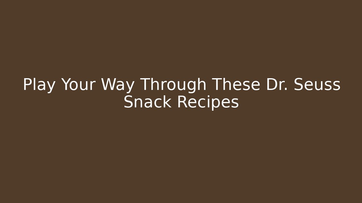 Play Your Way Through These Dr. Seuss Snack Recipes