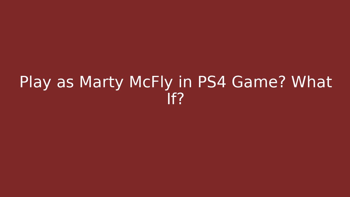 Play as Marty McFly in PS4 Game? What If?