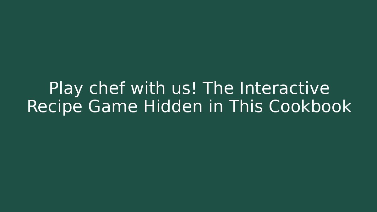 Play chef with us! The Interactive Recipe Game Hidden in This Cookbook