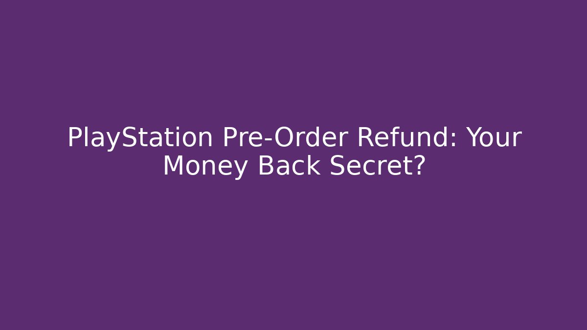 PlayStation Pre-Order Refund: Your Money Back Secret?