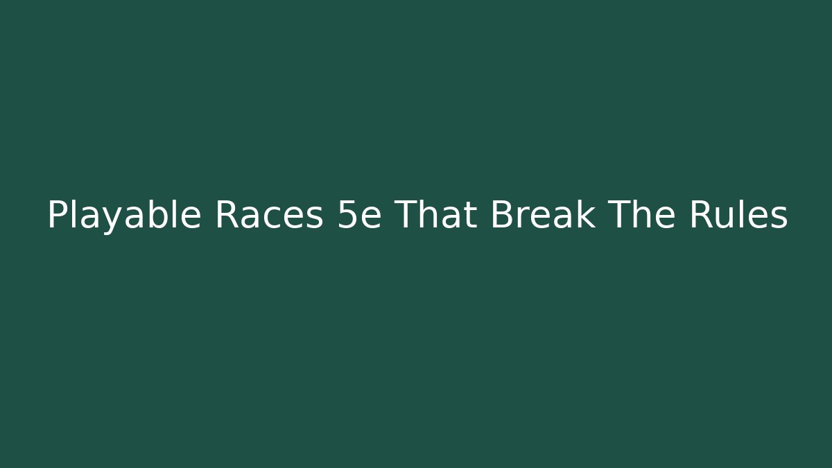 Playable Races 5e That Break The Rules