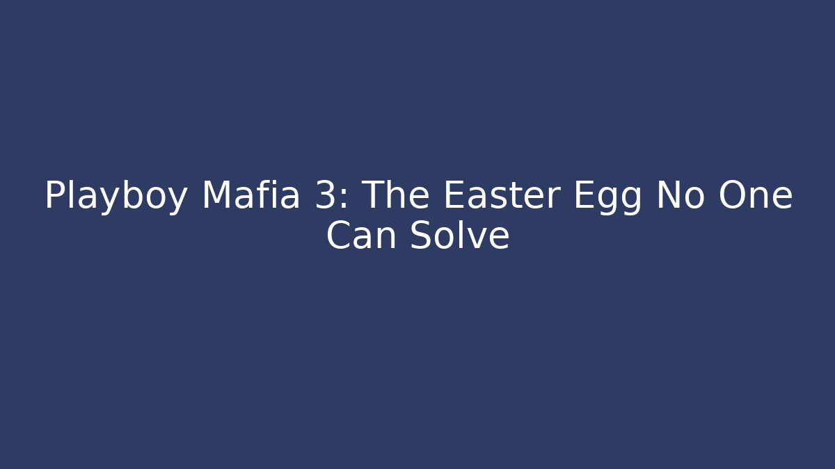 Playboy Mafia 3: The Easter Egg No One Can Solve - The Family Holidays