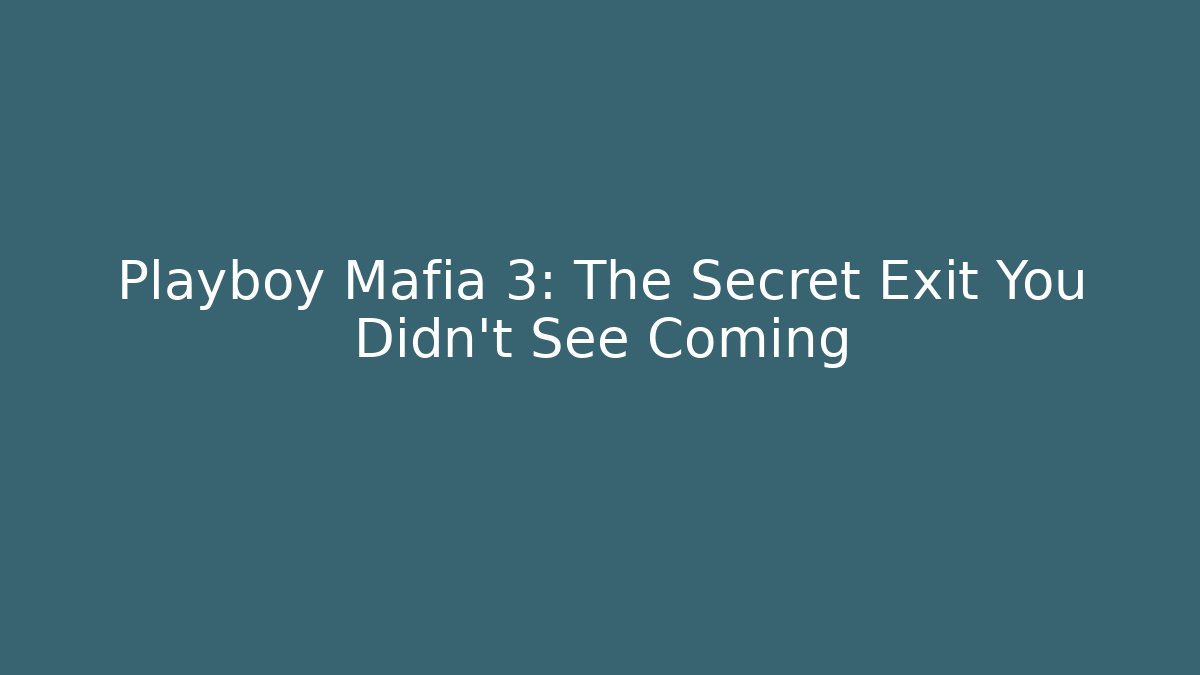 Playboy Mafia 3: The Secret Exit You Didn’t See Coming