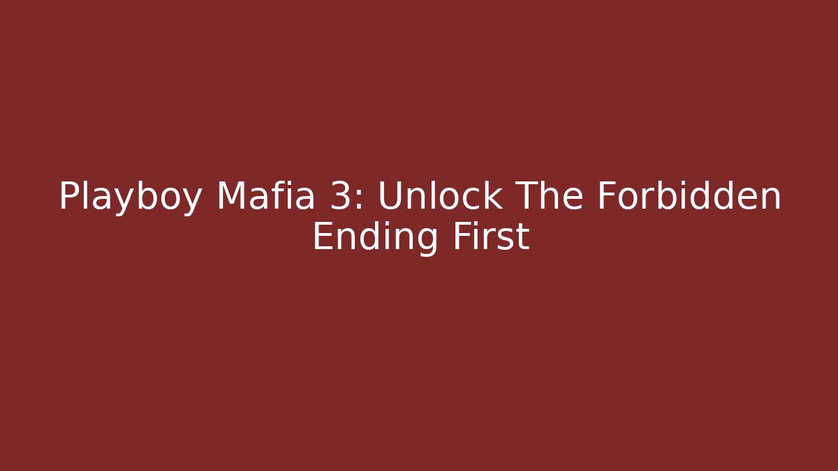 Playboy Mafia 3: Unlock The Forbidden Ending First