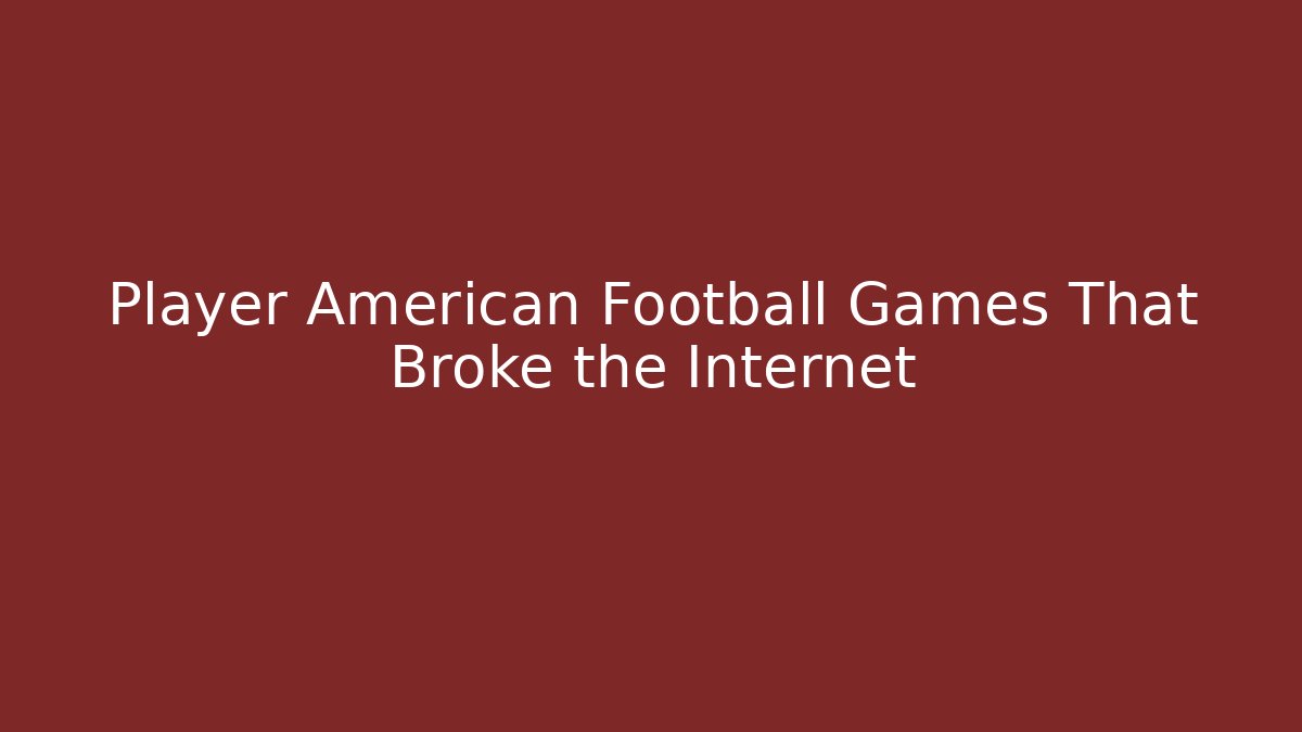 Player American Football Games That Broke the Internet