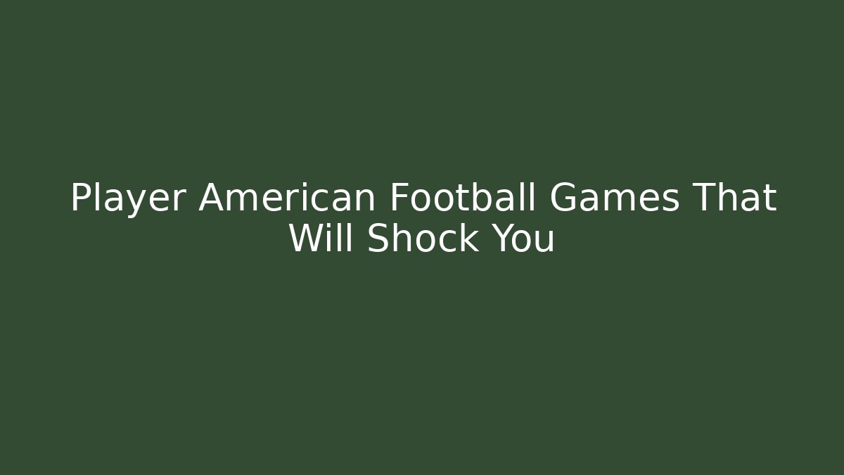 Player American Football Games That Will Shock You