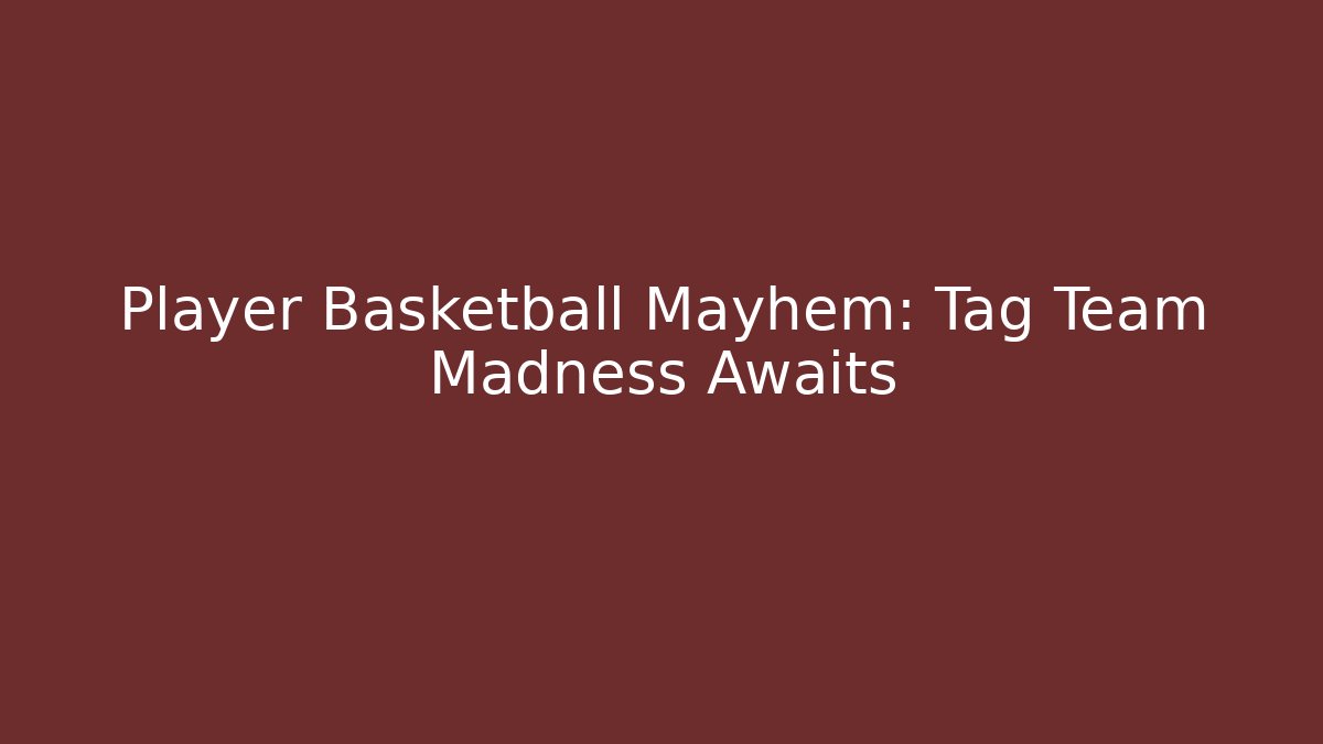 Player Basketball Mayhem: Tag Team Madness Awaits