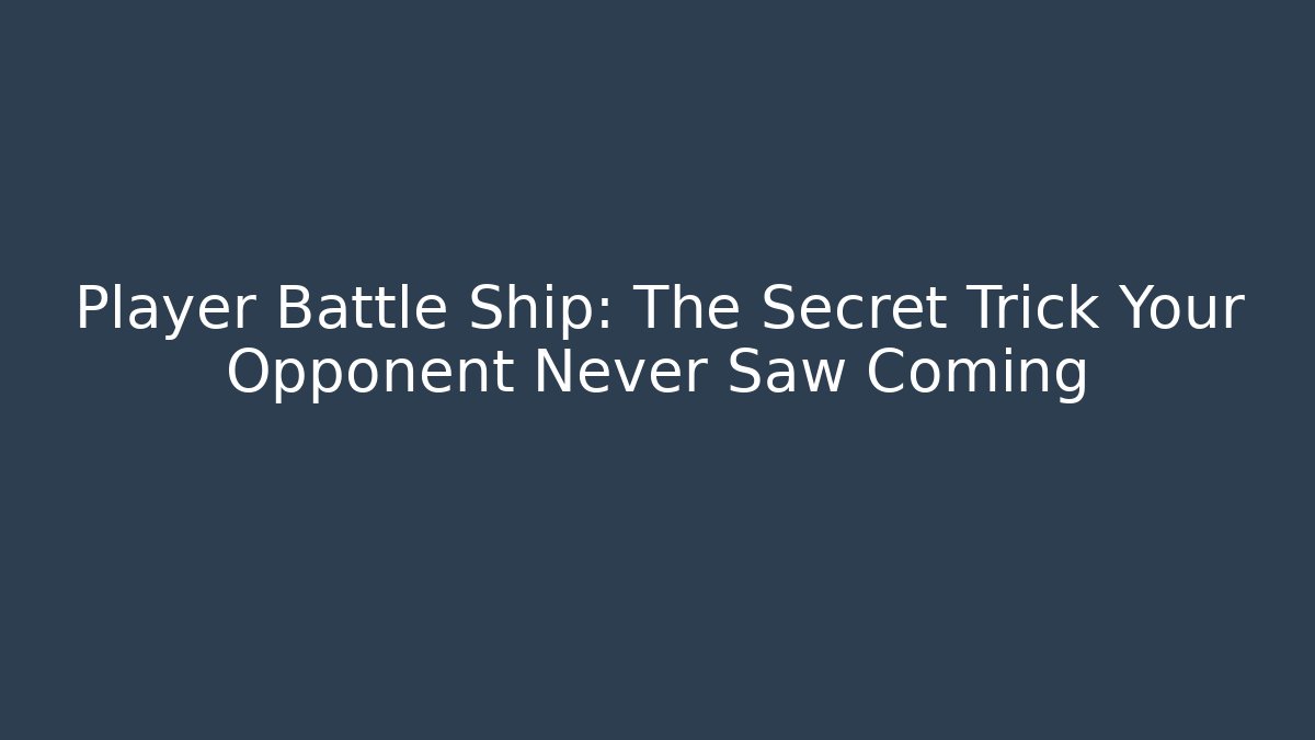 Player Battle Ship: The Secret Trick Your Opponent Never Saw Coming