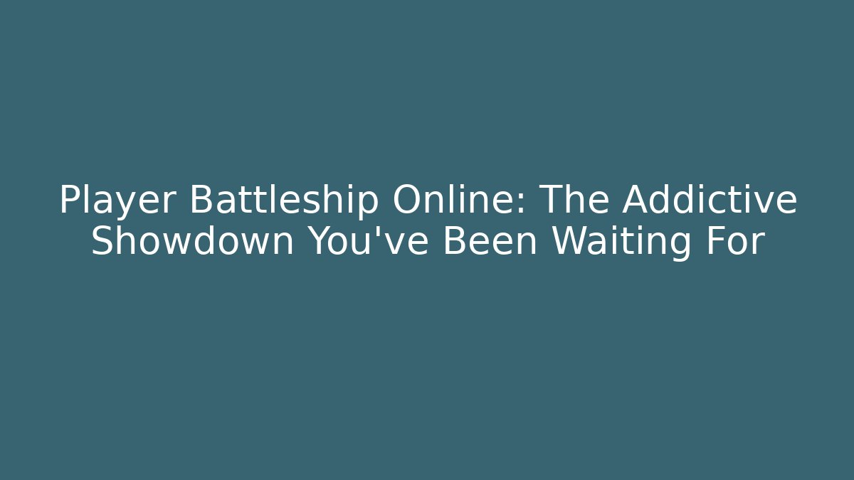 Player Battleship Online: The Addictive Showdown You've Been Waiting For