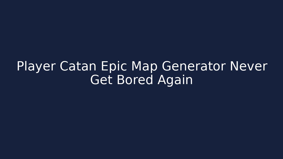 Player Catan Epic Map Generator Never Get Bored Again