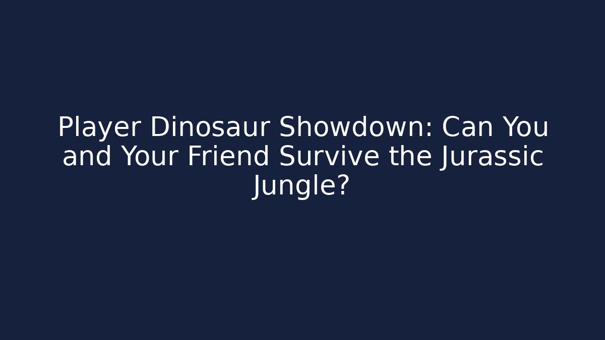 Player Dinosaur Showdown: Can You and Your Friend Survive the Jurassic Jungle?