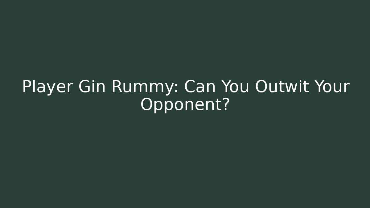 Player Gin Rummy: Can You Outwit Your Opponent? - The Family Holidays
