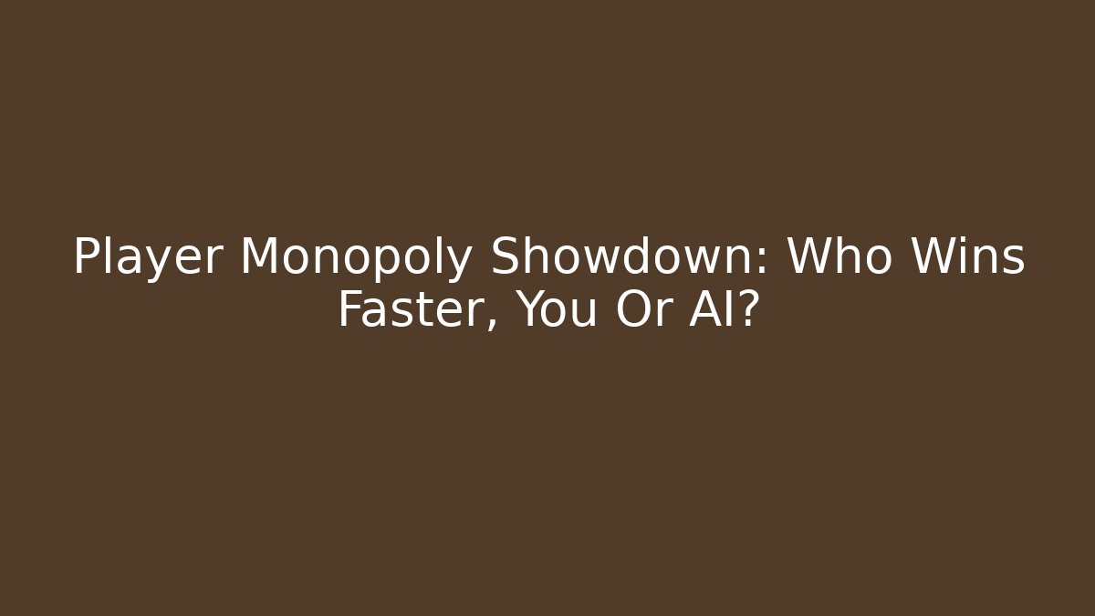 Player Monopoly Showdown: Who Wins Faster, You Or AI?