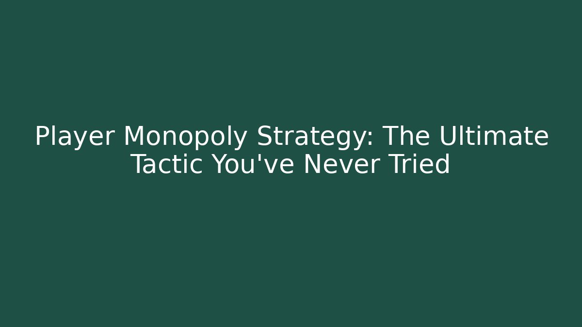 Player Monopoly Strategy: The Ultimate Tactic You’ve Never Tried
