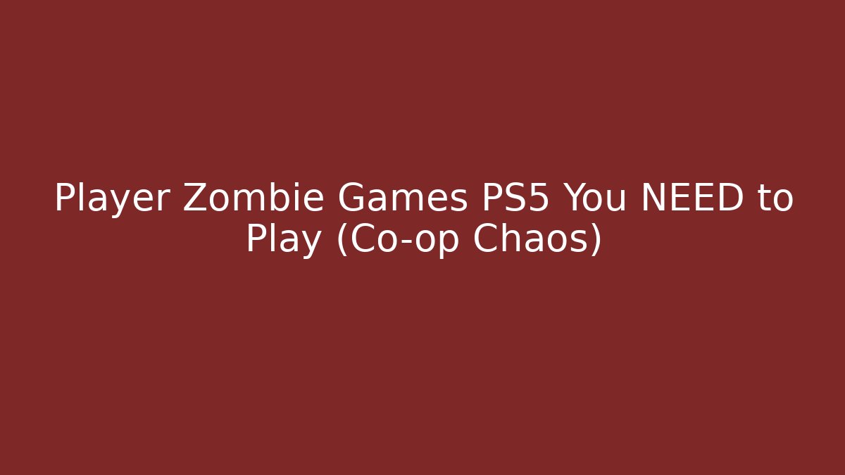 Player Zombie Games PS5 You NEED to Play (Co-op Chaos) - The Family Holidays