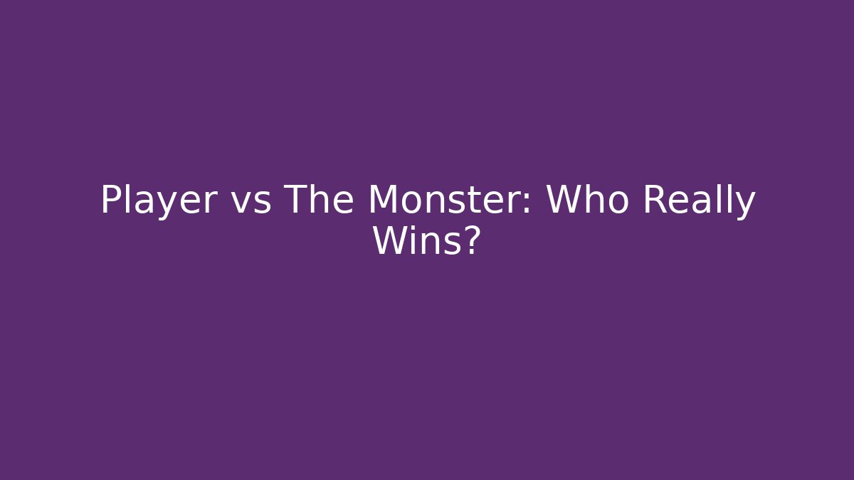 Player vs The Monster: Who Really Wins?