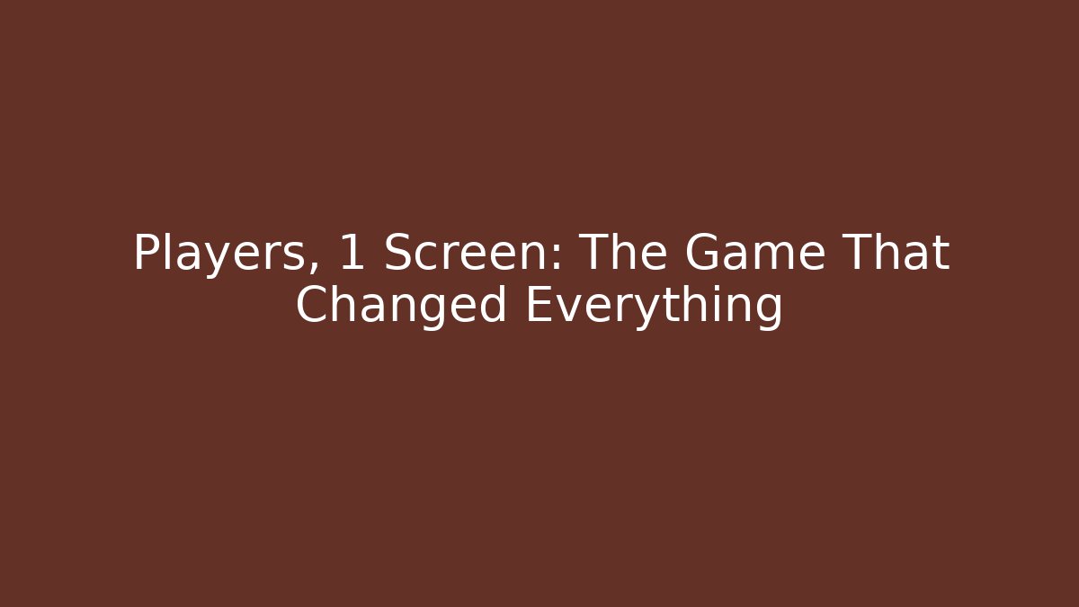 Players, 1 Screen: The Game That Changed Everything