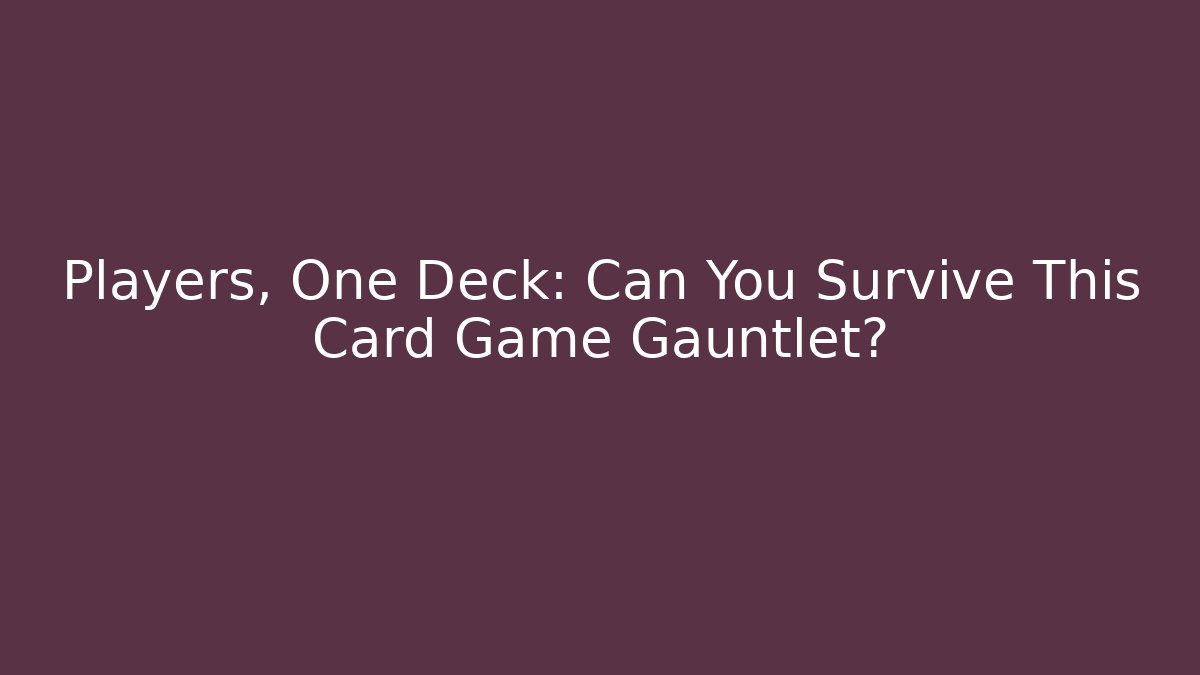 Players, One Deck: Can You Survive This Card Game Gauntlet? - The Family Holidays