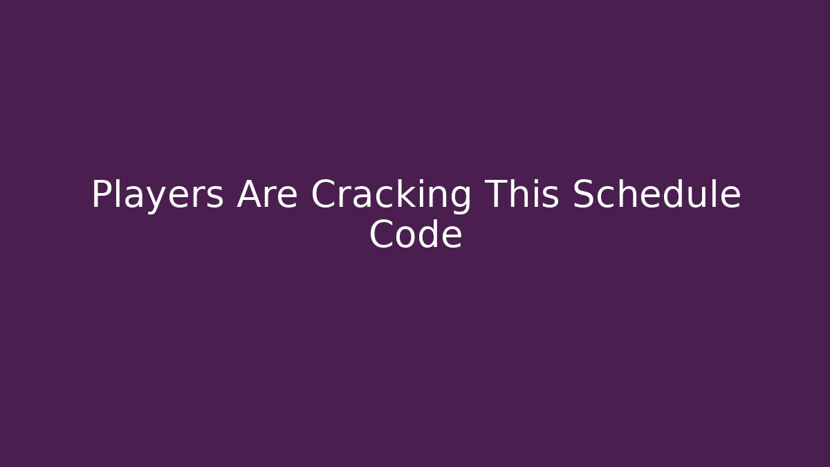 Players Are Cracking This Schedule Code