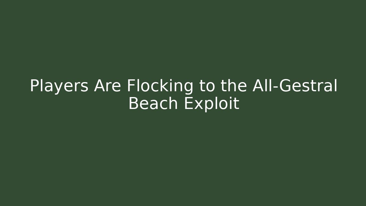 Players Are Flocking to the All-Gestral Beach Exploit