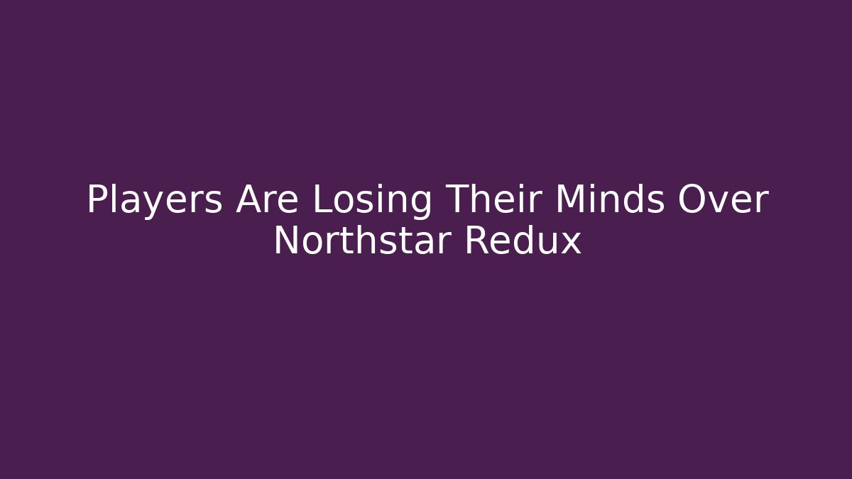 Players Are Losing Their Minds Over Northstar Redux