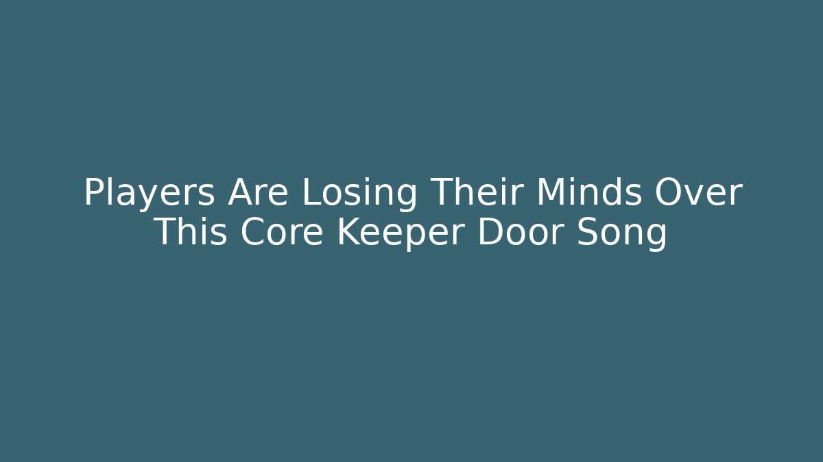 Players Are Losing Their Minds Over This Core Keeper Door Song