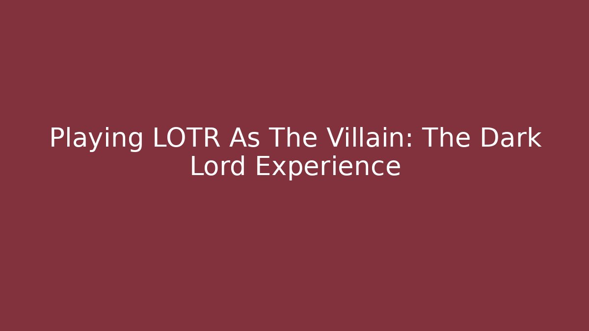 Playing LOTR As The Villain: The Dark Lord Experience