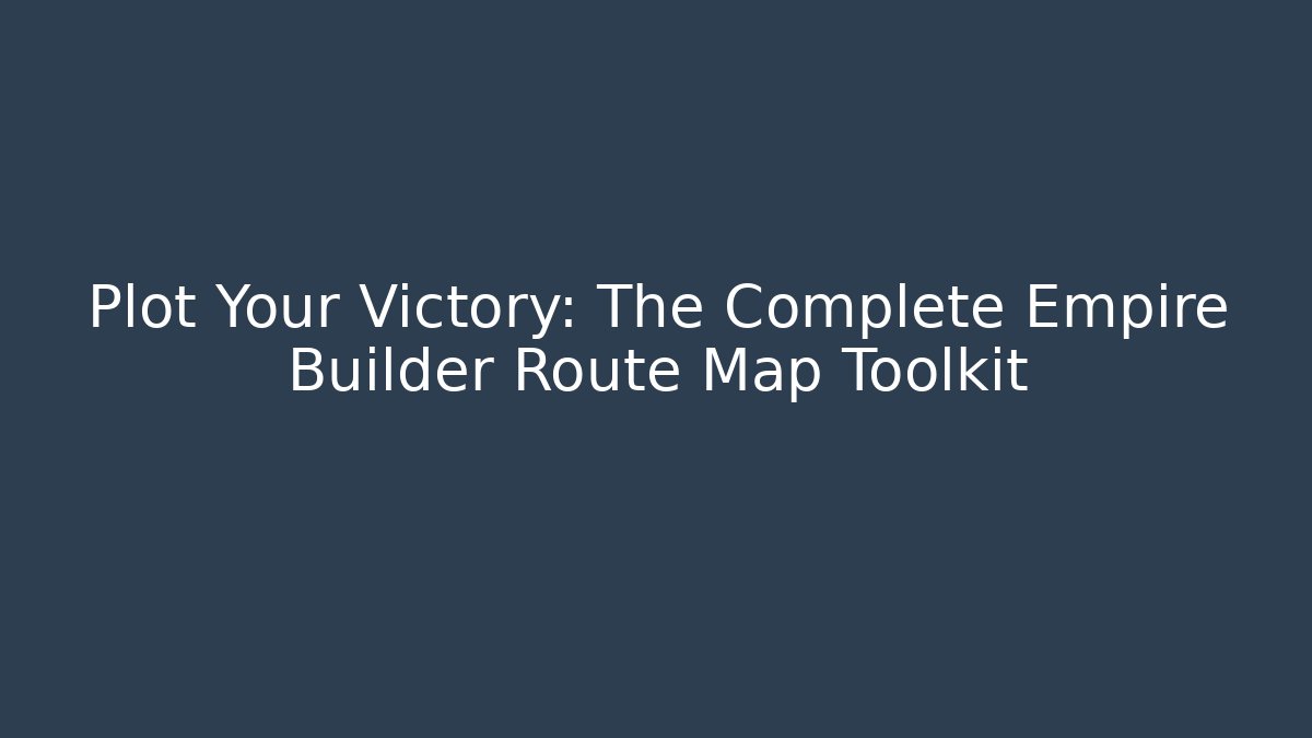 Plot Your Victory: The Complete Empire Builder Route Map Toolkit