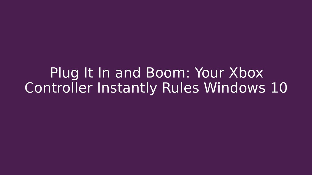 Plug It In and Boom: Your Xbox Controller Instantly Rules Windows 10