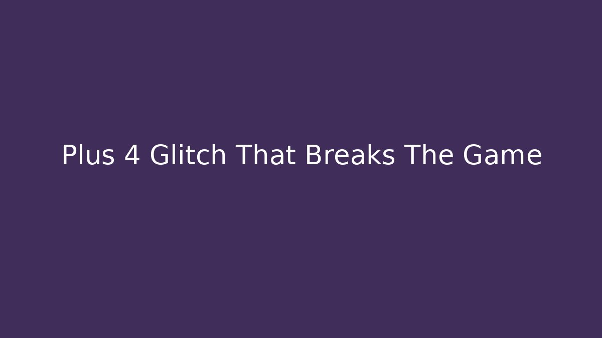 Plus 4 Glitch That Breaks The Game