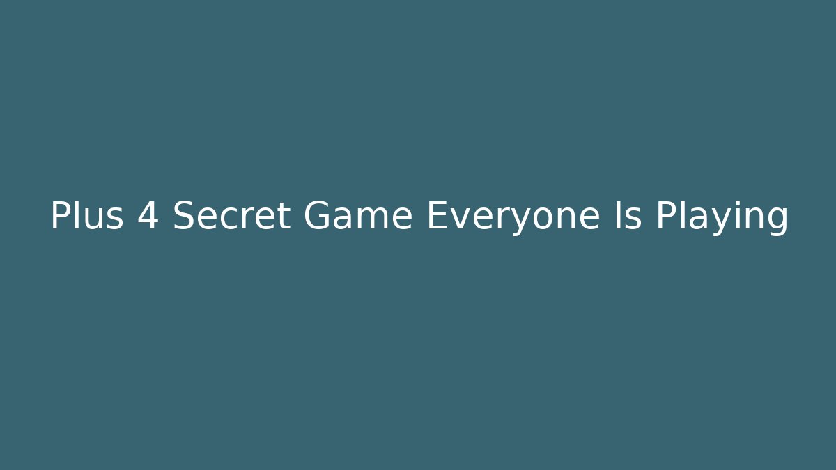 Plus 4 Secret Game Everyone Is Playing