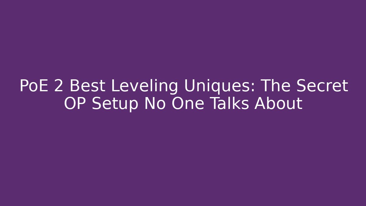 PoE 2 Best Leveling Uniques: The Secret OP Setup No One Talks About