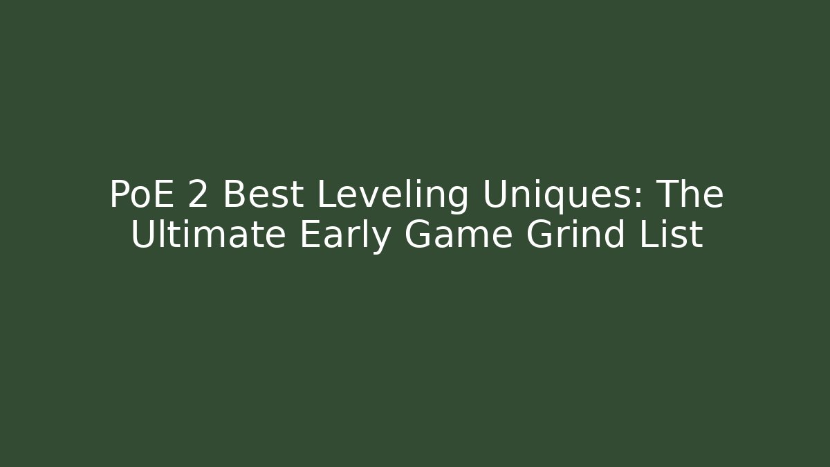 PoE 2 Best Leveling Uniques: The Ultimate Early Game Grind List