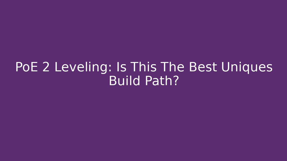 PoE 2 Leveling: Is This The Best Uniques Build Path?