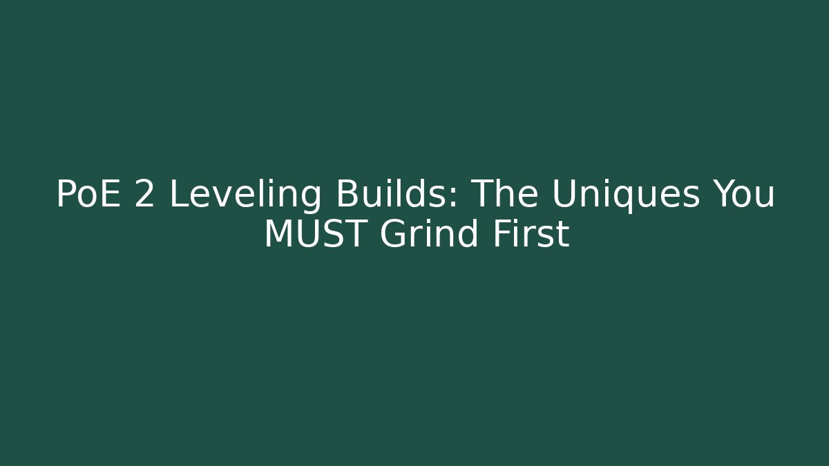 PoE 2 Leveling Builds: The Uniques You MUST Grind First