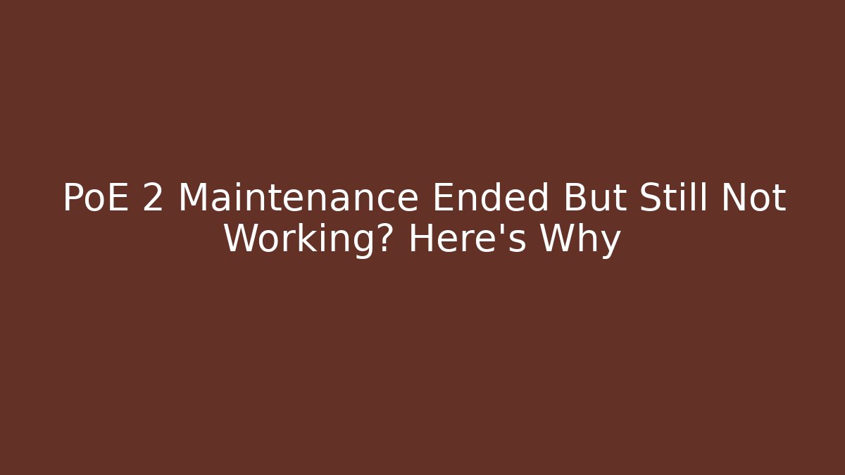 PoE 2 Maintenance Ended But Still Not Working? Here's Why