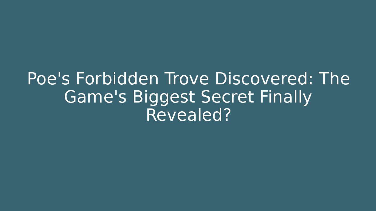 Poe's Forbidden Trove Discovered: The Game's Biggest Secret Finally Revealed?