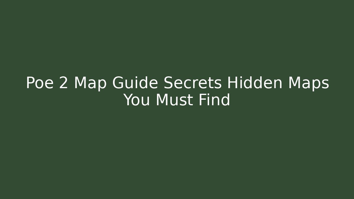 Poe 2 Map Guide Secrets Hidden Maps You Must Find