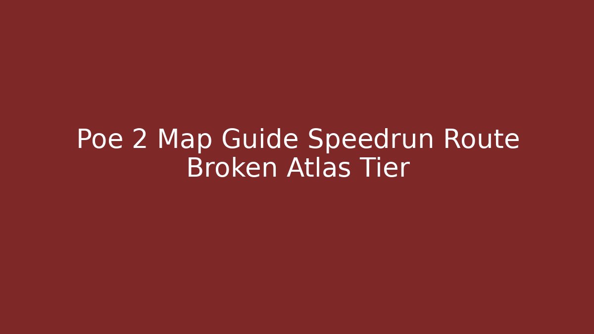 Poe 2 Map Guide Speedrun Route Broken Atlas Tier - The Family Holidays