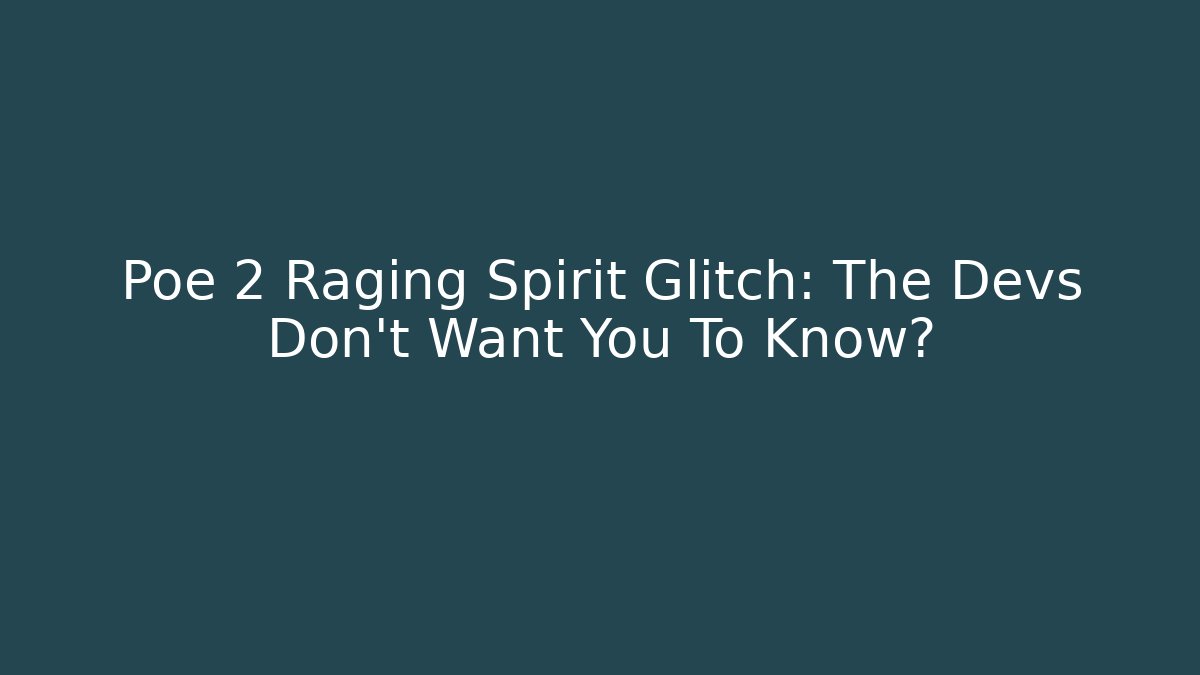 Poe 2 Raging Spirit Glitch: The Devs Don't Want You To Know?