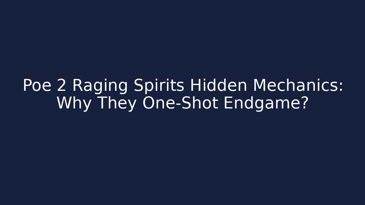 Poe 2 Raging Spirits Hidden Mechanics: Why They One-Shot Endgame?